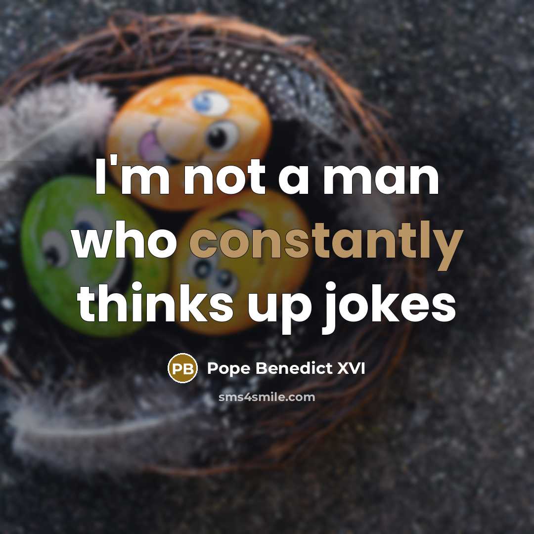 “I'm not a man who constantly thinks up jokes” quote by Pope Benedict XVI