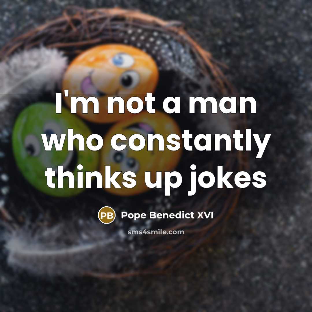 “I'm not a man who constantly thinks up jokes…” quote by Pope Benedict XVI