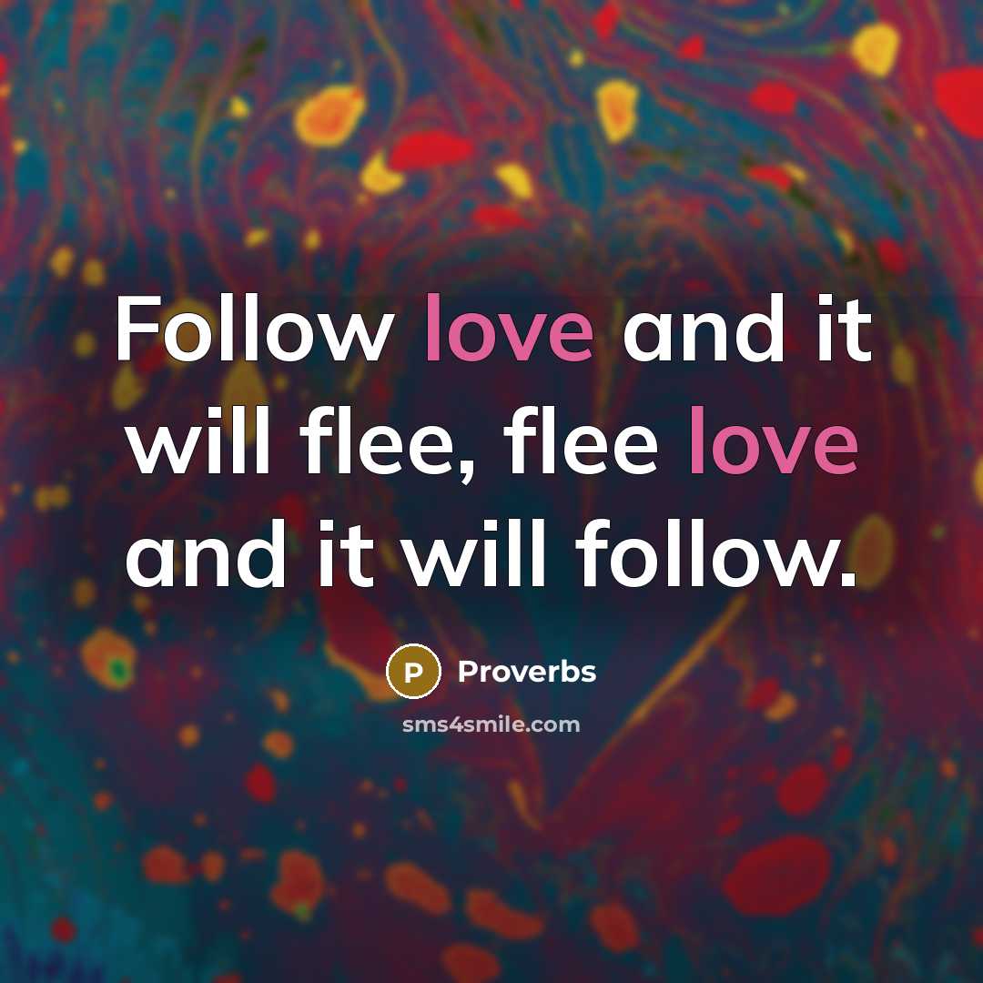 “Follow love and it will flee, flee love and it…” quote by Proverbs