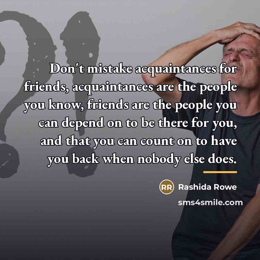 “Don't mistake acquaintances for friends, acquaintances are the people you…” quote by Rashida Rowe