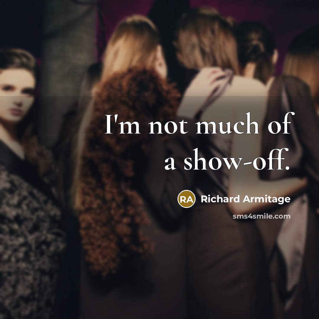 “I'm not much of a show-off.…” quote by Richard Armitage