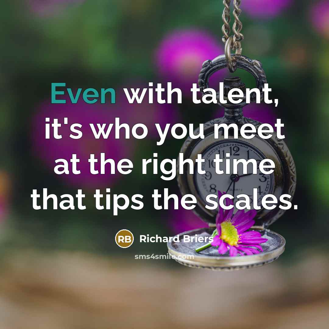 “Even with talent, it's who you meet at the right…” quote by Richard Briers