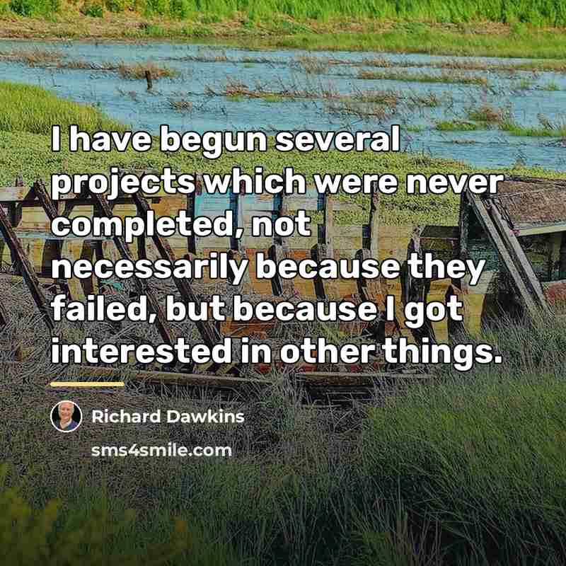 “I have begun several projects which were never completed, not…” quote by Richard Dawkins
