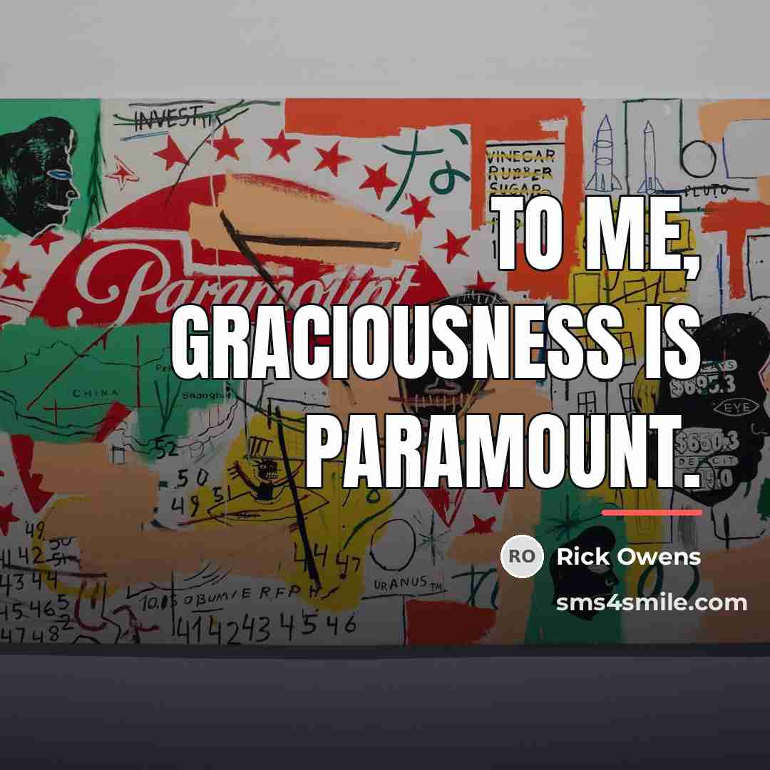 “To me, graciousness is paramount.…” quote by Rick Owens