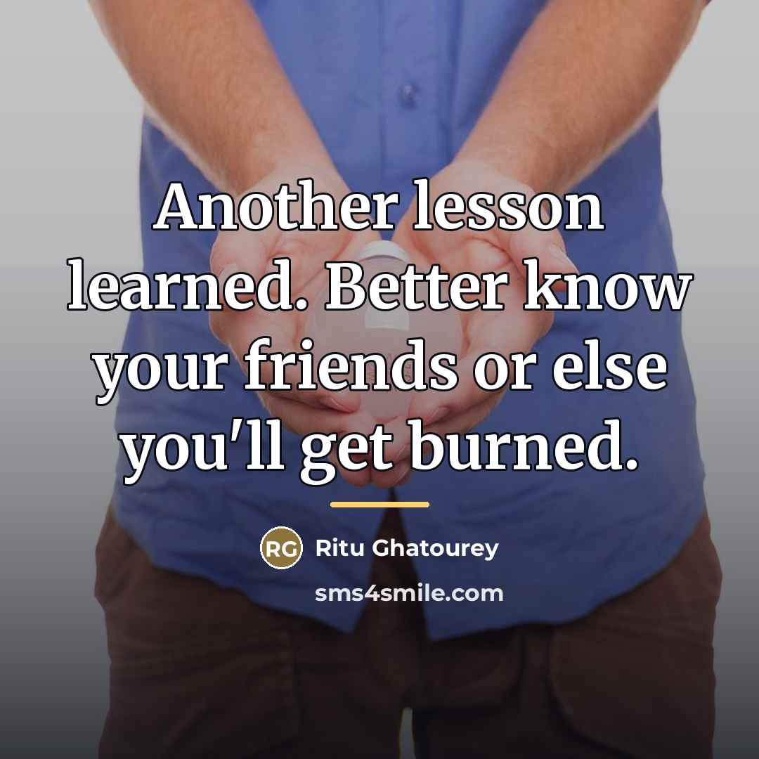 “Another lesson learned. Better know your friends or else you'll…” quote by Ritu Ghatourey