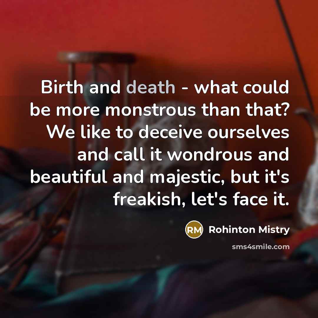 “Birth and death - what could be more monstrous than…” quote by Rohinton Mistry