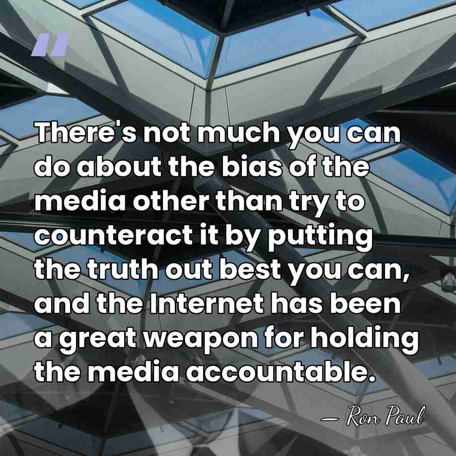 There's not much you can do about the bias of the media&hellip; - Ron Paul