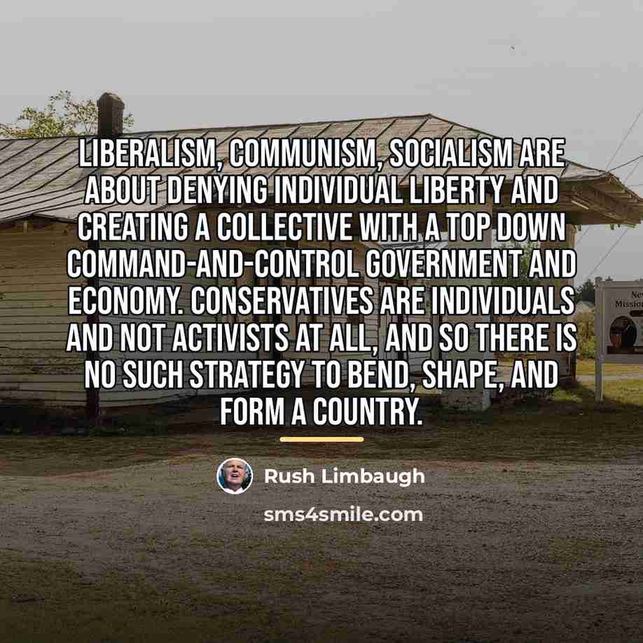 “Liberalism, communism, socialism are about denying individual liberty and creating…” quote by Rush Limbaugh