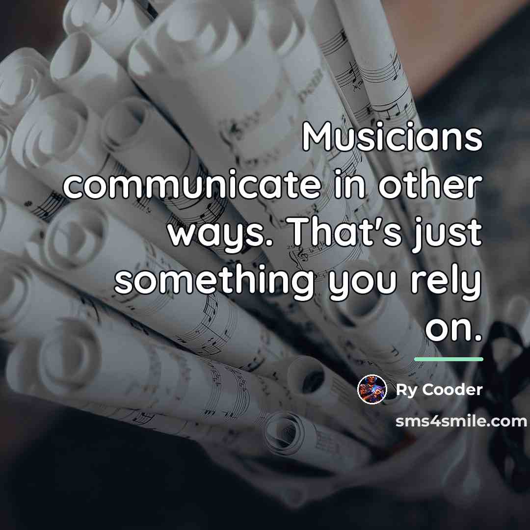 “Musicians communicate in other ways. That's just something you rely…” quote by Ry Cooder