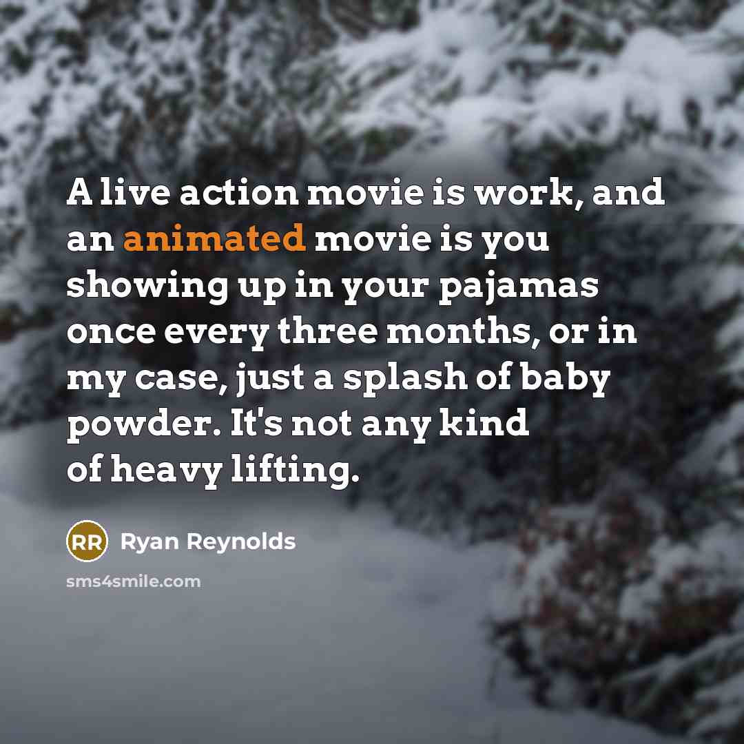 “A live action movie is work, and an animated movie…” quote by Ryan Reynolds