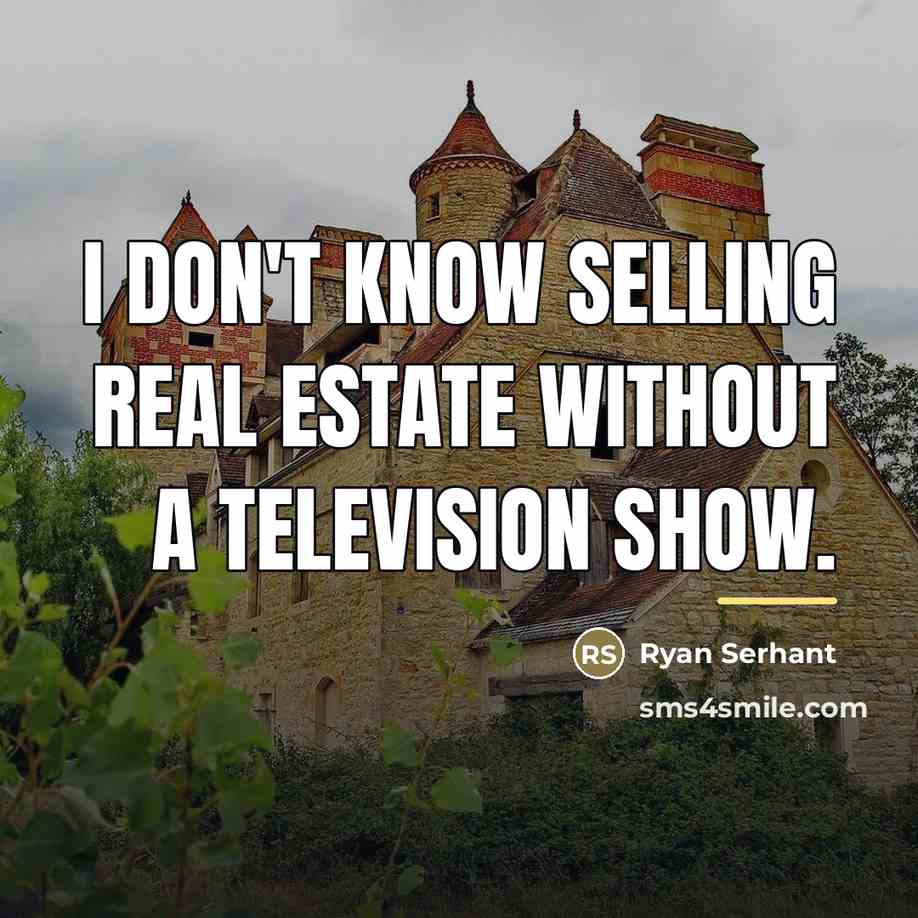 “I don't know selling real estate without a television show.…” quote by Ryan Serhant