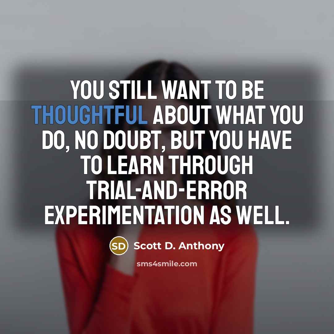 “You still want to be thoughtful about what you do,…” quote by Scott D. Anthony