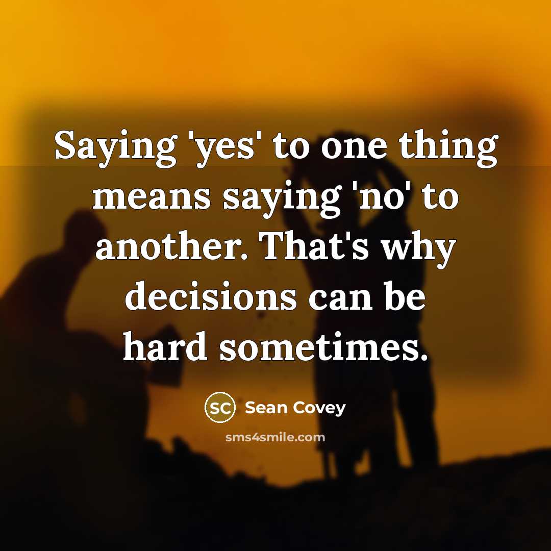 “Saying 'yes' to one thing means saying 'no' to another.…” quote by Sean Covey