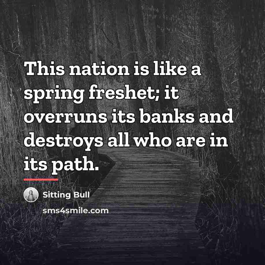 “This nation is like a spring freshet; it overruns its…” quote by Sitting Bull