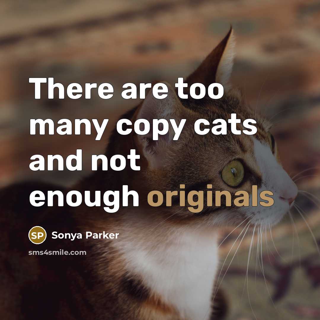 “There are too many copy cats and not enough originals” quote by SONYA PARKER
