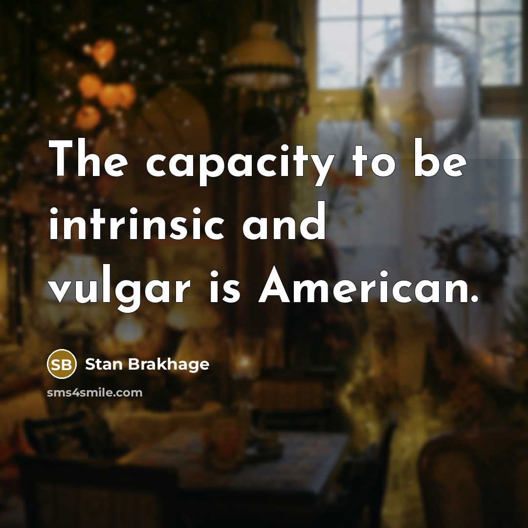 “The capacity to be intrinsic and vulgar is American.…” quote by Stan Brakhage