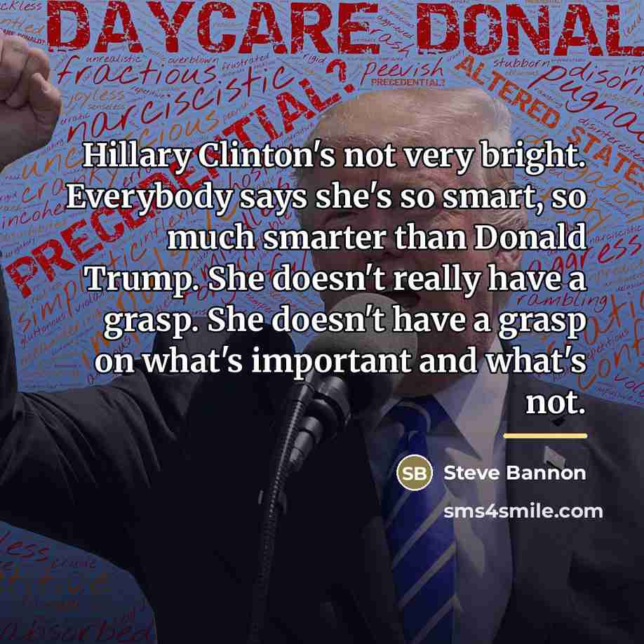 “Hillary Clinton's not very bright. Everybody says she's so smart,…” quote by Steve Bannon