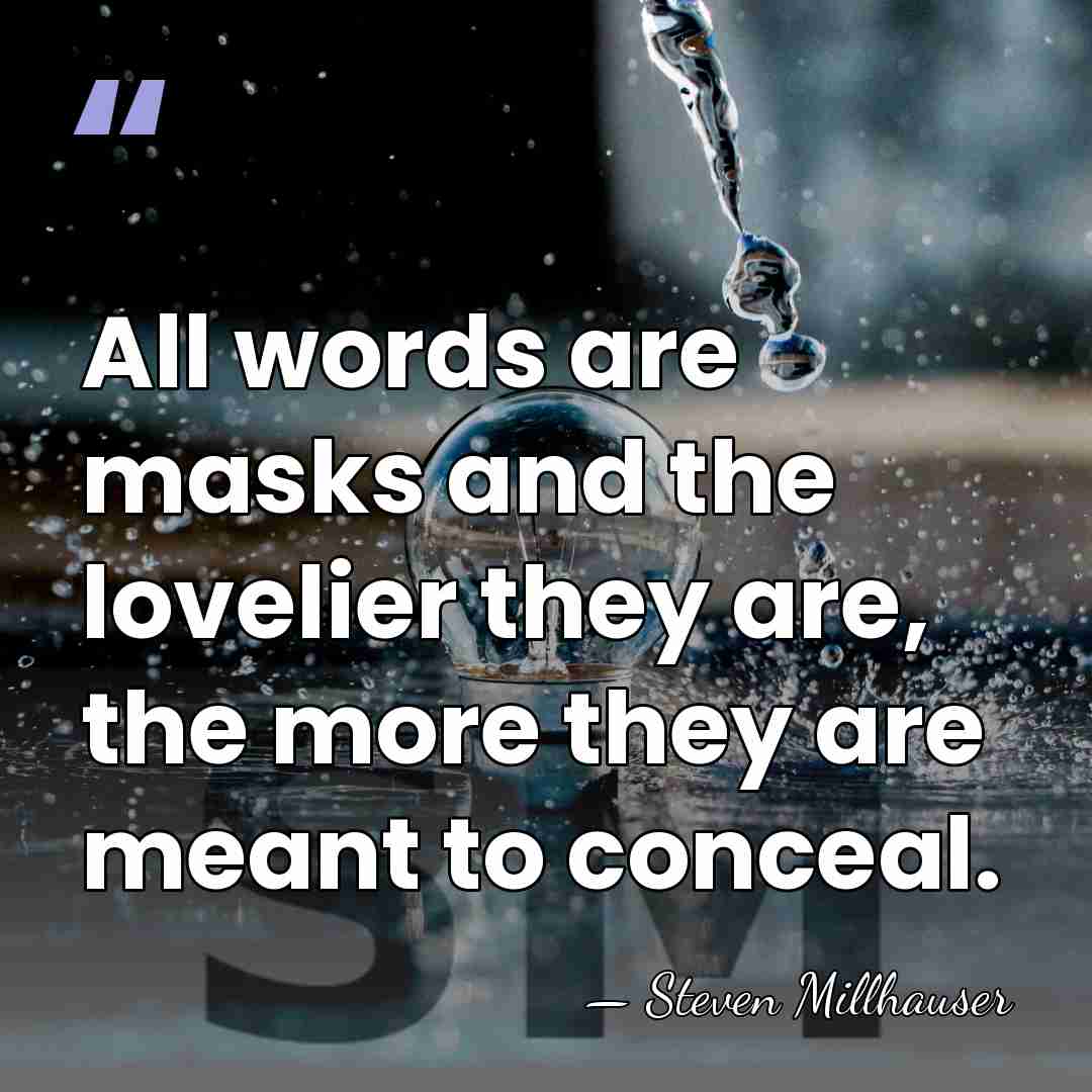 All words are masks and the lovelier they are, the more they&hellip; - Steven Millhauser