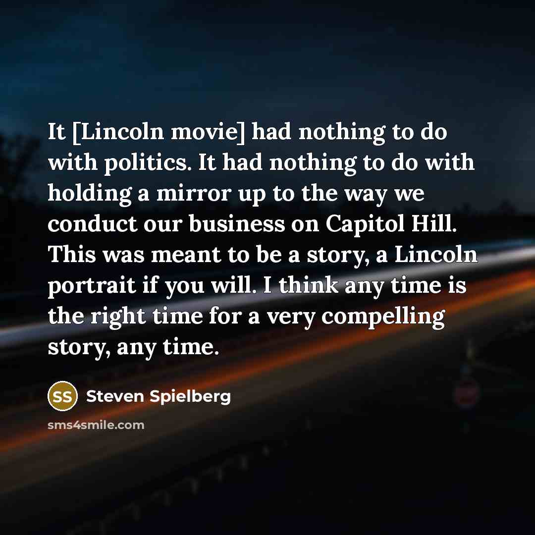 “It [Lincoln movie] had nothing to do with politics. It…” quote by Steven Spielberg
