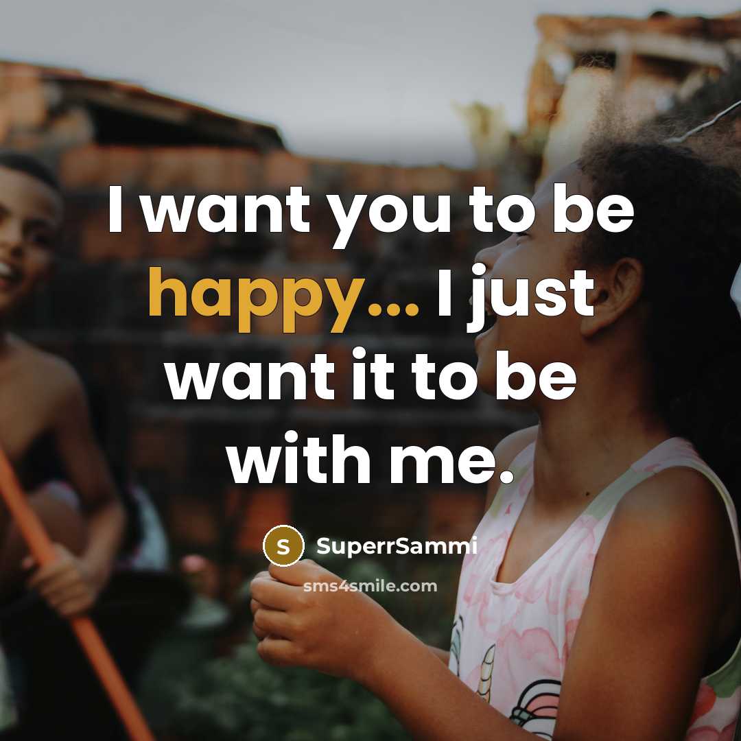“I want you to be happy... I just want it to be with me.” quote by SuperrSammi