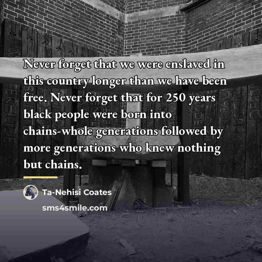 “Never forget that we were enslaved in this country longer…” quote by Ta-Nehisi Coates