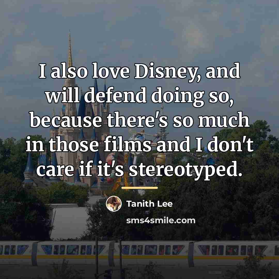 “I also love Disney, and will defend doing so, because…” quote by Tanith Lee