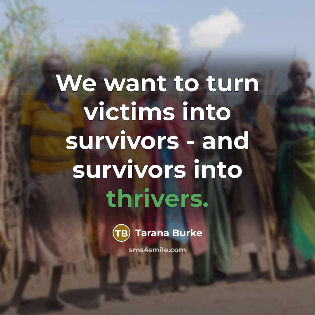 “We want to turn victims into survivors - and survivors…” quote by Tarana Burke
