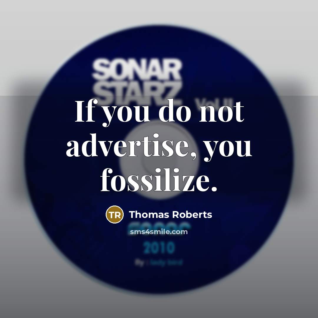 “If you do not advertise, you fossilize.” quote by Thomas Roberts