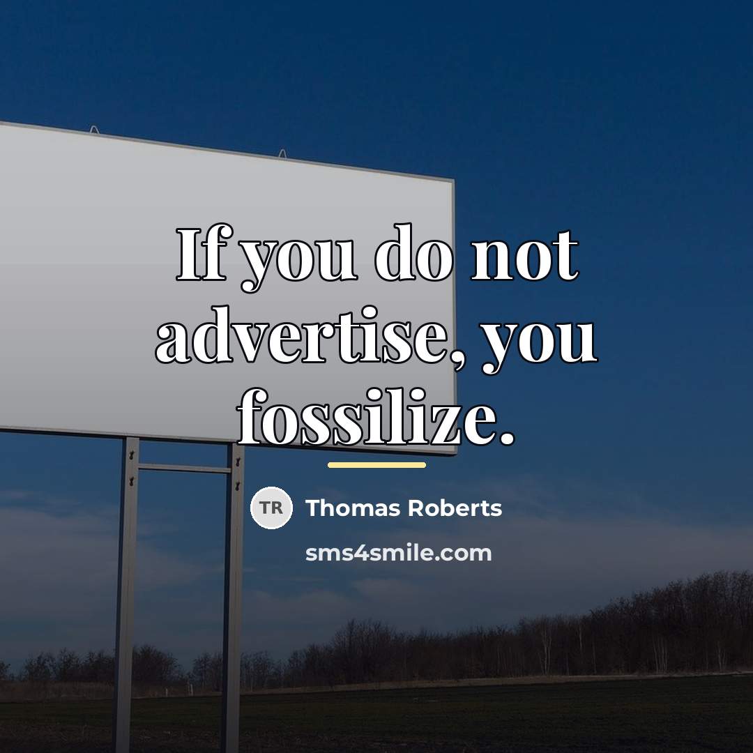 “If you do not advertise, you fossilize.…” quote by Thomas Roberts