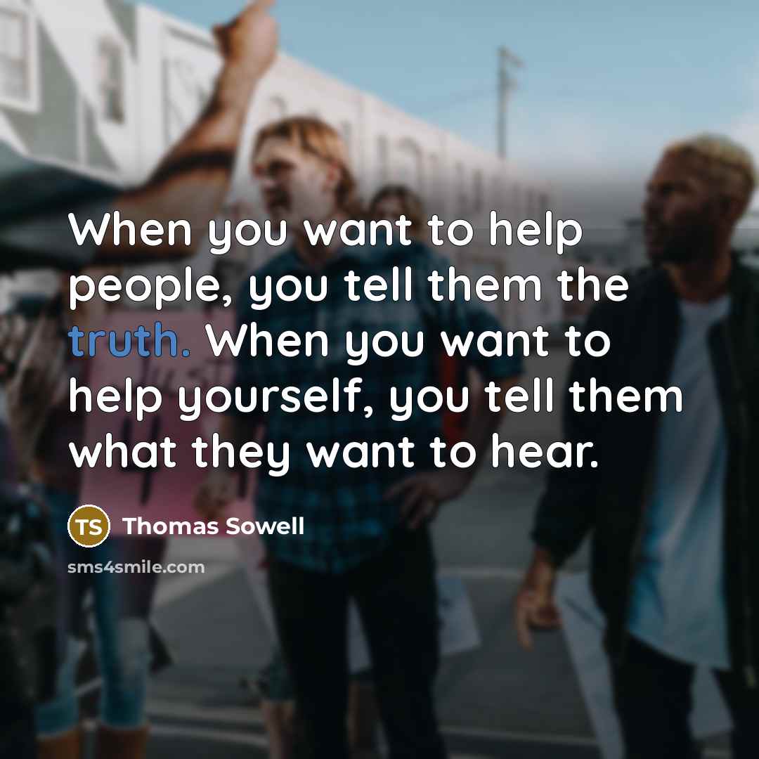 “When you want to help people, you tell them the…” quote by Thomas Sowell