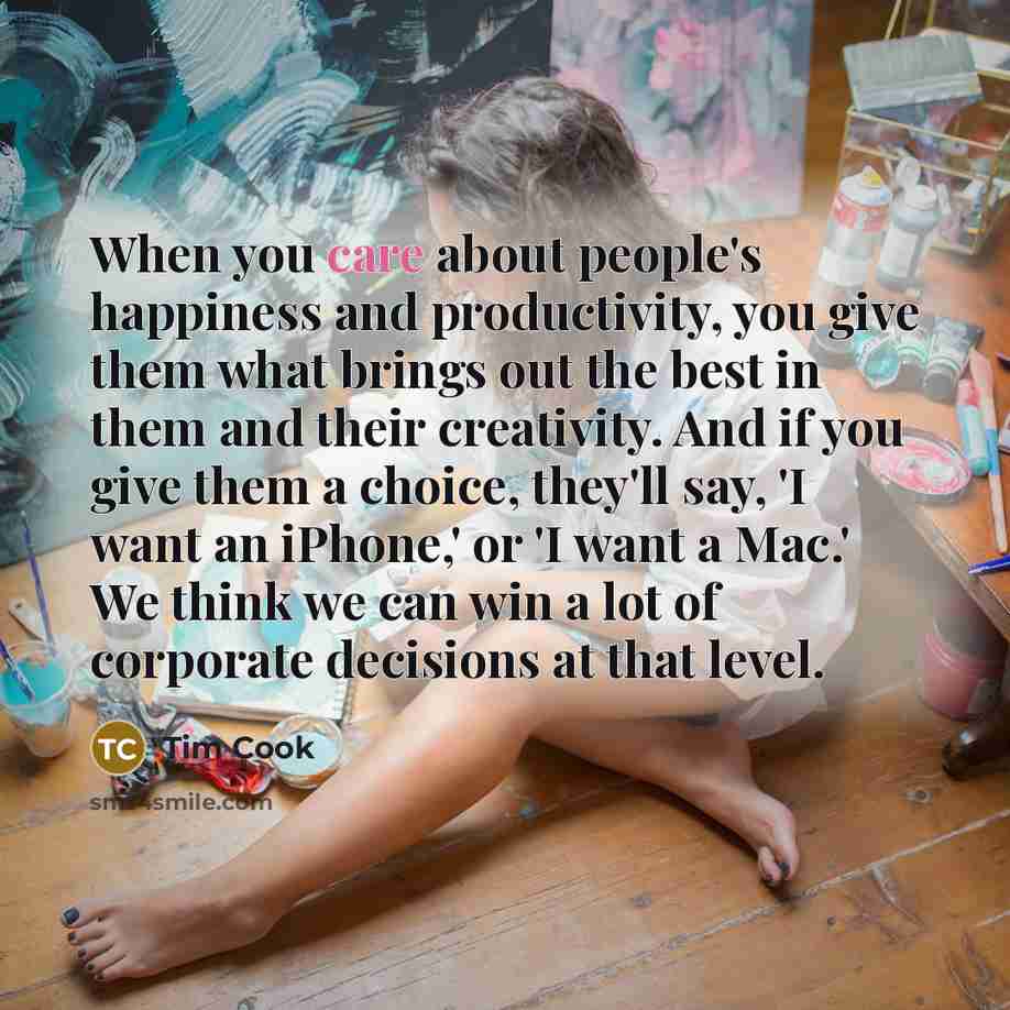 “When you care about people's happiness and productivity, you give…” quote by Tim Cook