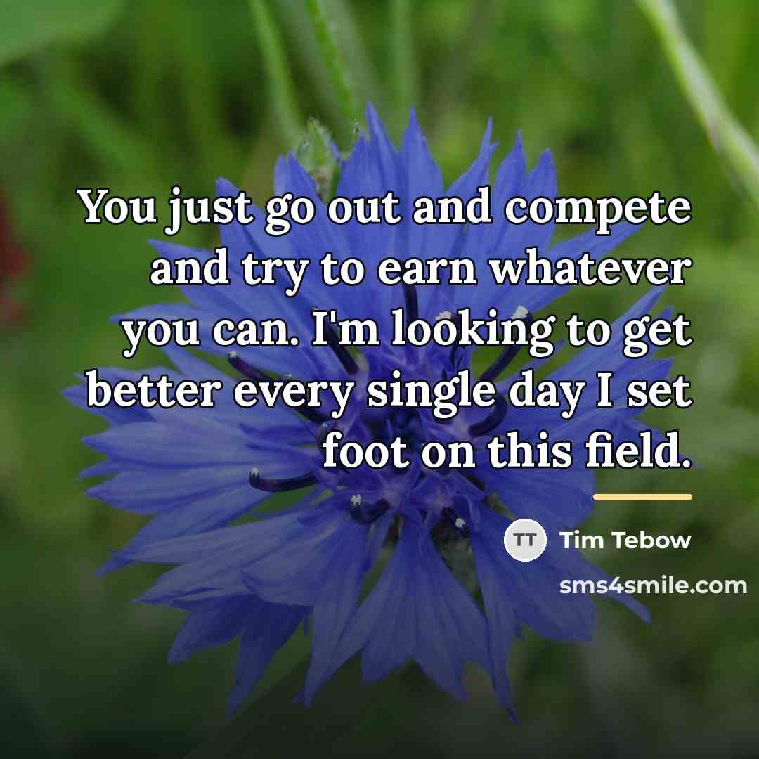 “You just go out and compete and try to earn…” quote by Tim Tebow