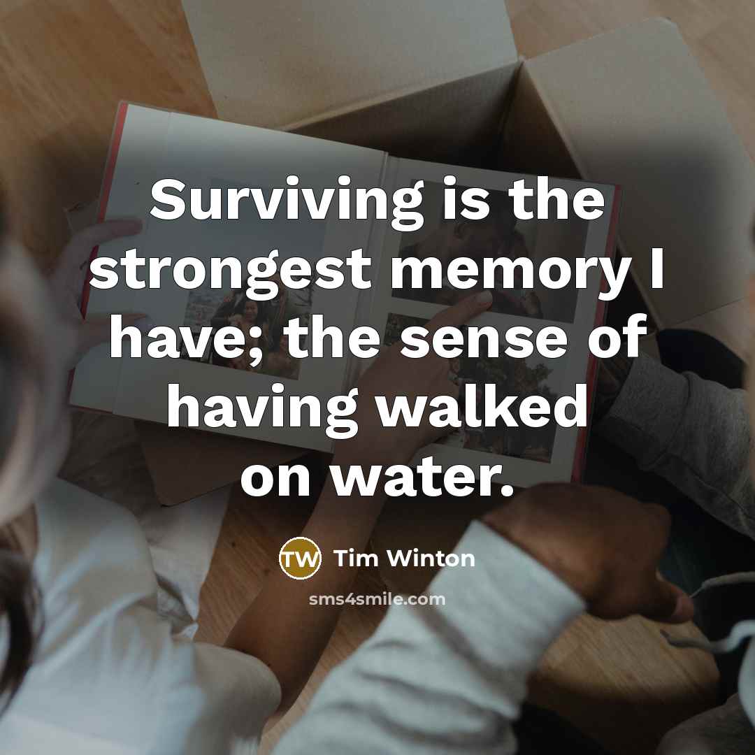 “Surviving is the strongest memory I have; the sense of…” quote by Tim Winton