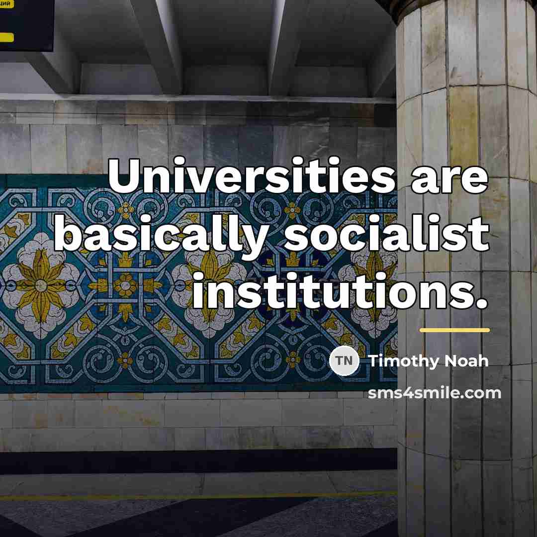 “Universities are basically socialist institutions.…” quote by Timothy Noah