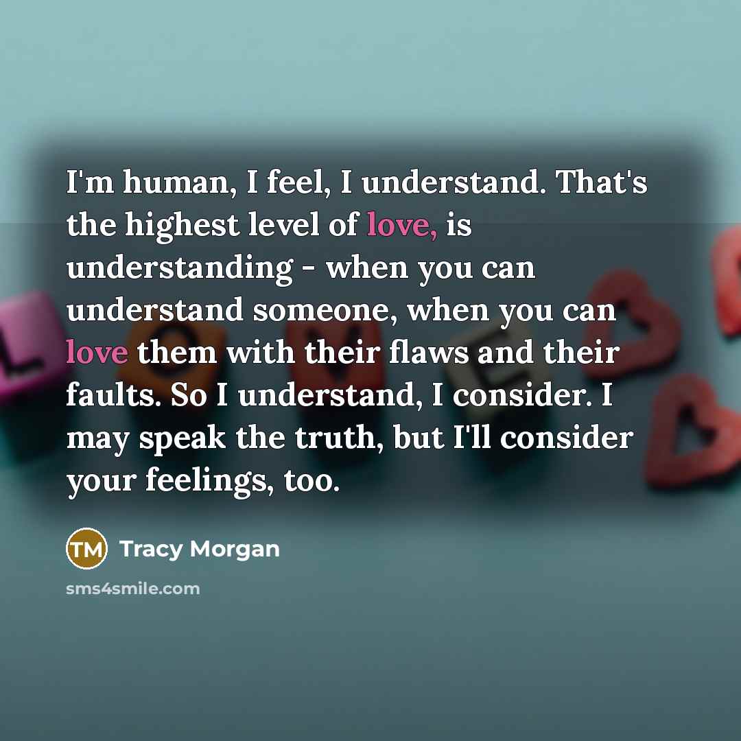 “I'm human, I feel, I understand. That's the highest level…” quote by Tracy Morgan