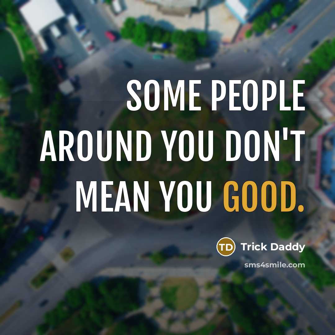 “Some people around you don't mean you good.…” quote by Trick Daddy