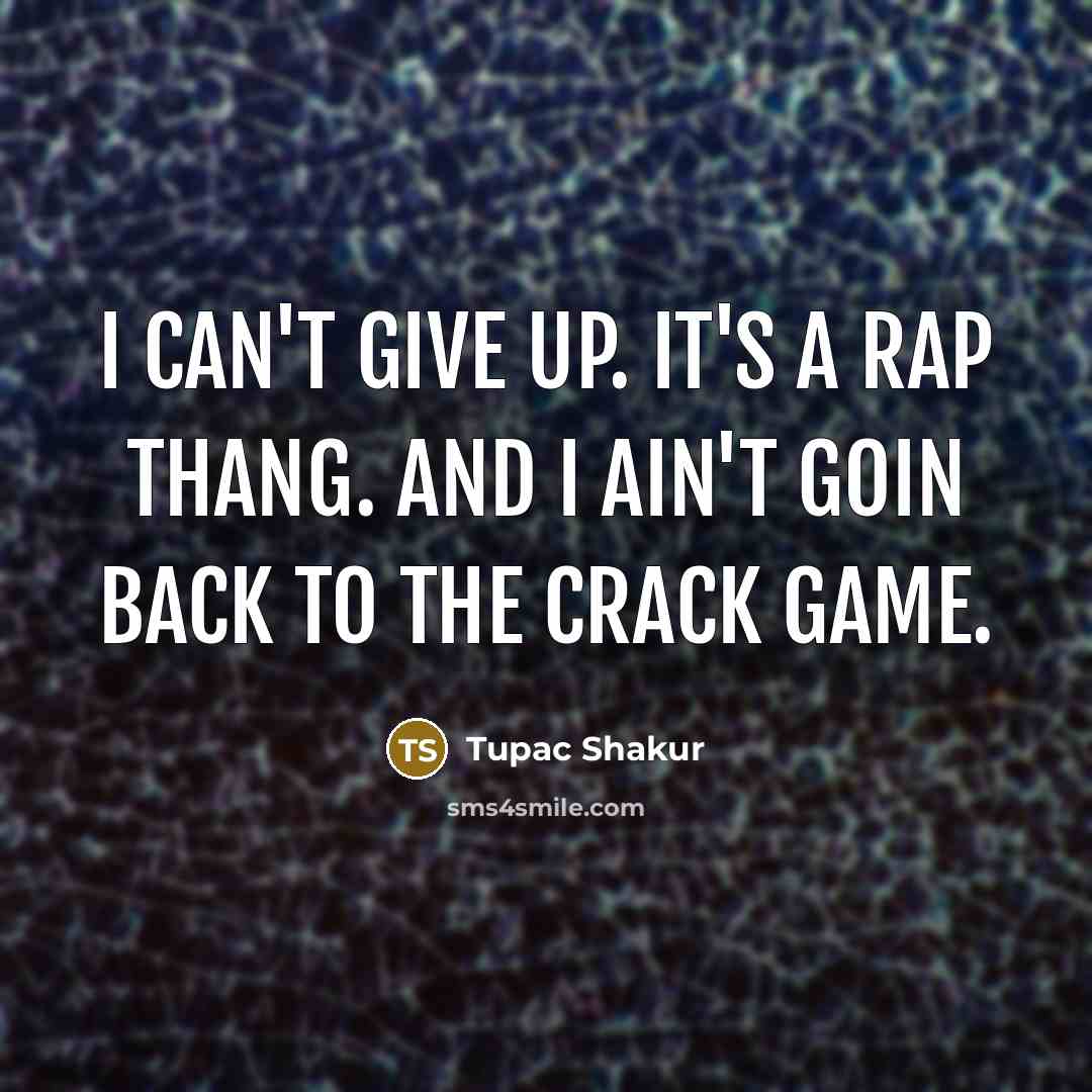 “I can't give up. It's a rap thang. And I ain't goin back to the crack game.” quote by Tupac Shakur