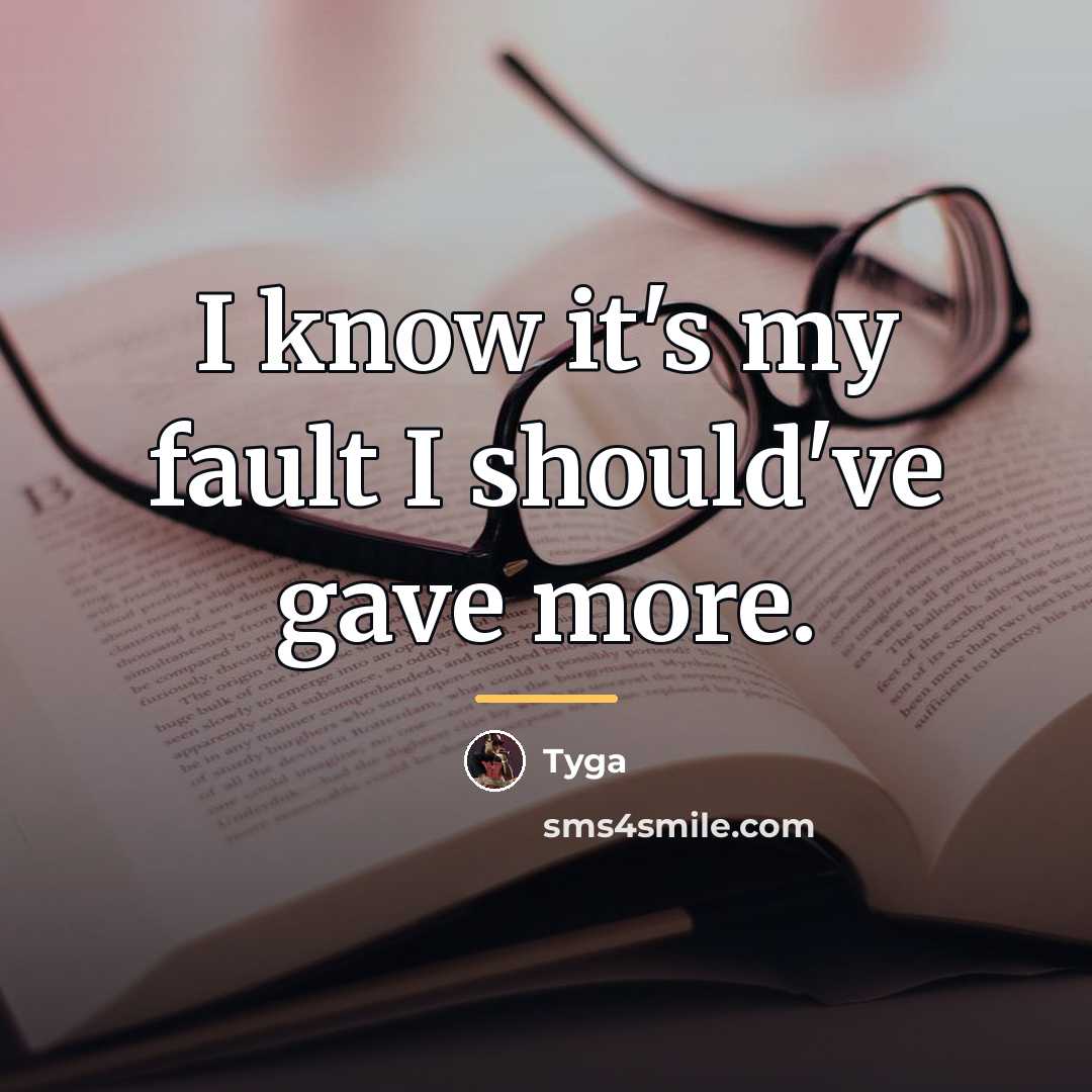 “I know it's my fault I should've gave more.…” quote by Tyga