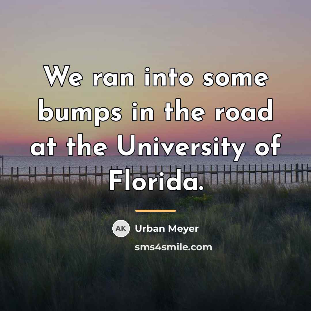 “We ran into some bumps in the road at the…” quote by Urban Meyer