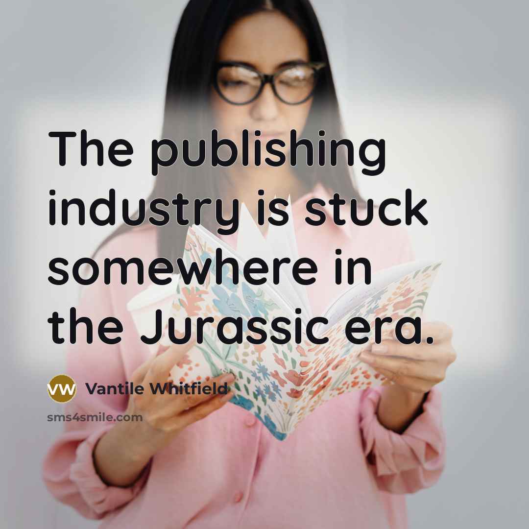 “The publishing industry is stuck somewhere in the Jurassic era.…” quote by Vantile Whitfield