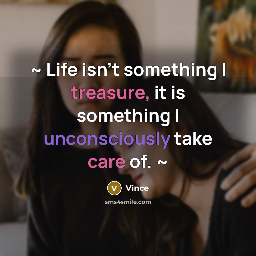 “~ Life isn't something I treasure, it is something I unconsciously take care of. ~” quote by Vince