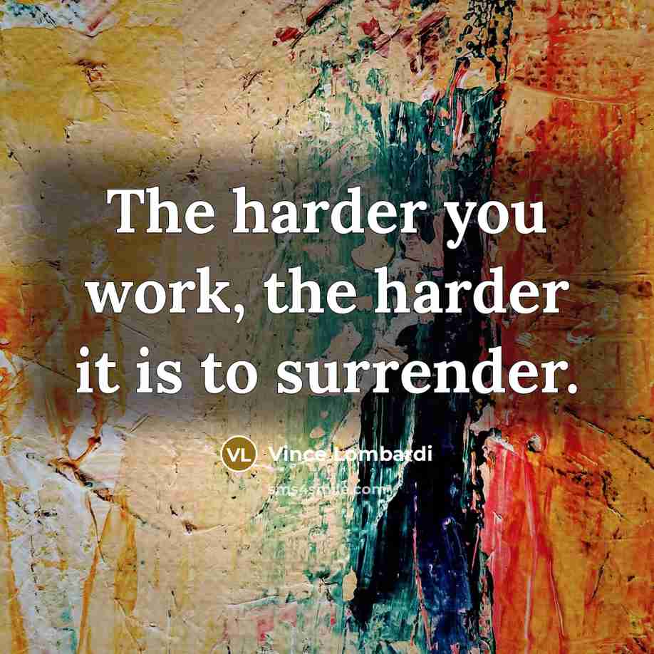 “The harder you work, the harder it is to surrender.…” quote by Vince Lombardi
