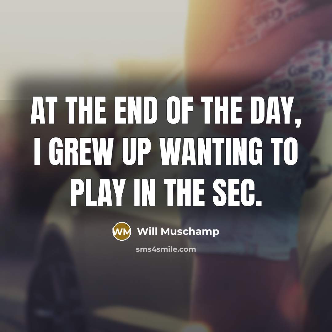 “At the end of the day, I grew up wanting…” quote by Will Muschamp