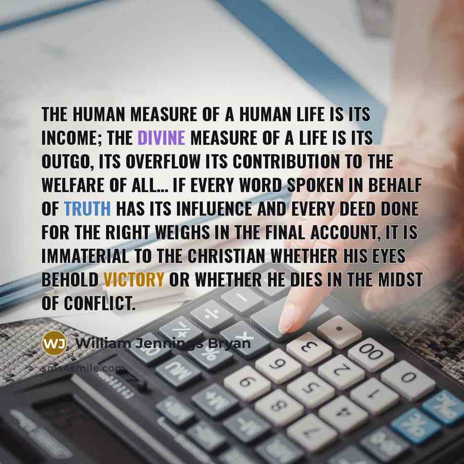“The human measure of a human life is its income;…” quote by William Jennings Bryan