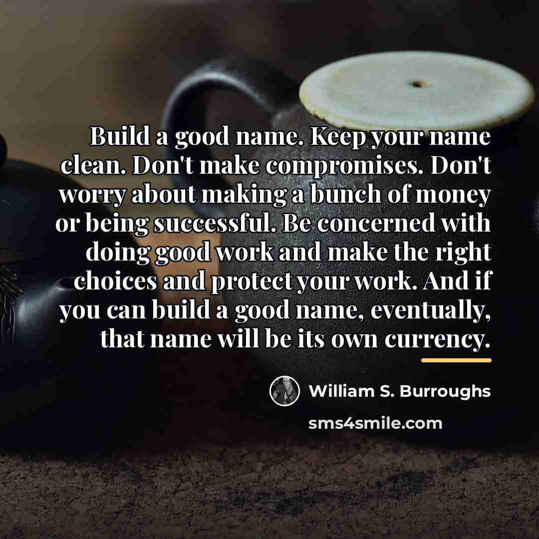 “Build a good name. Keep your name clean. Don't make…” quote by William S. Burroughs