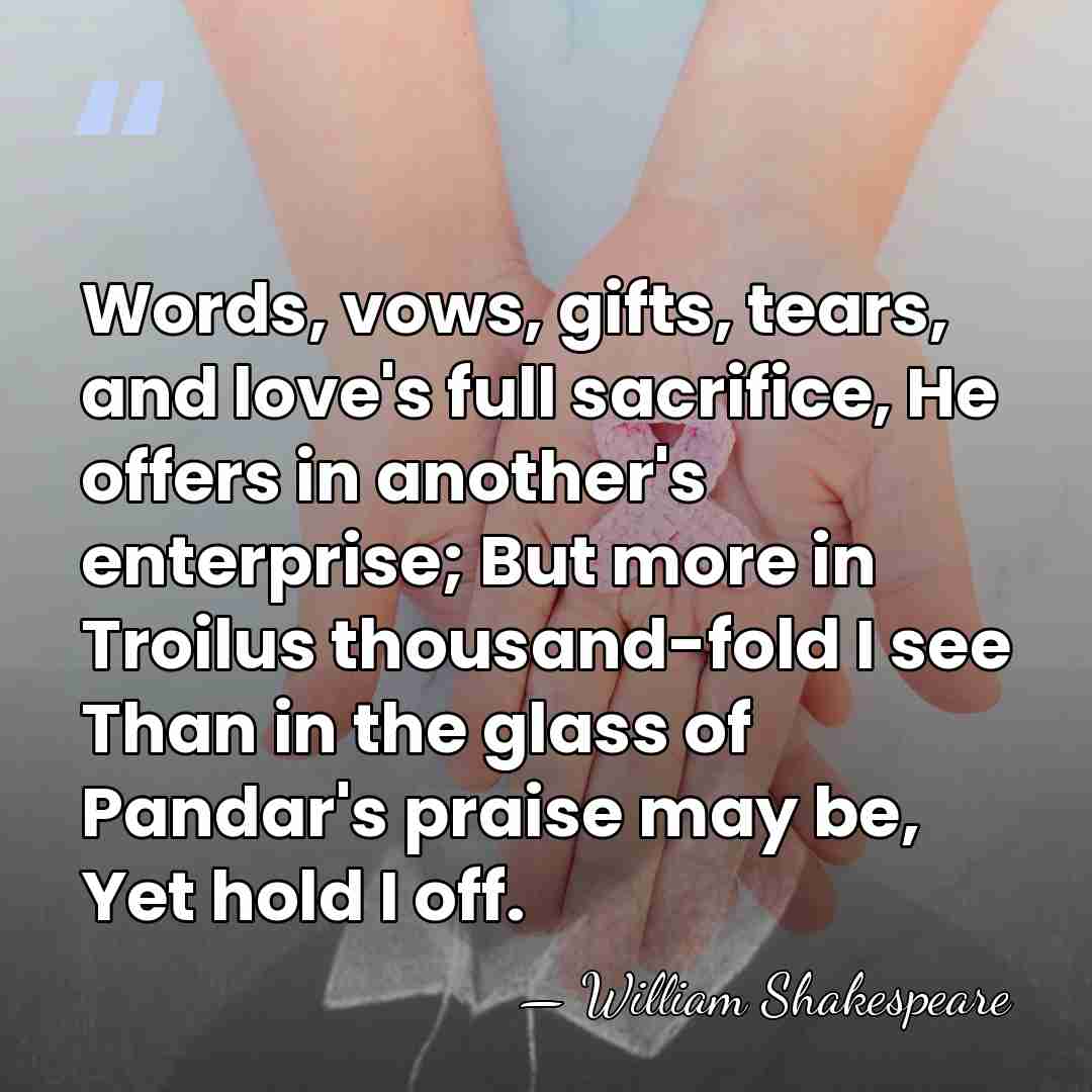 Words, vows, gifts, tears, and love's full sacrifice, He offers in another's&hellip; - William Shakespeare