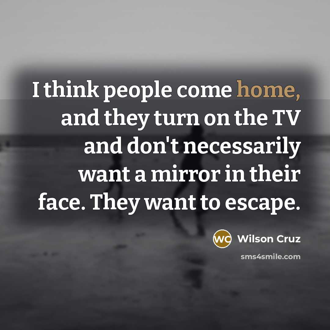 “I think people come home, and they turn on the…” quote by Wilson Cruz