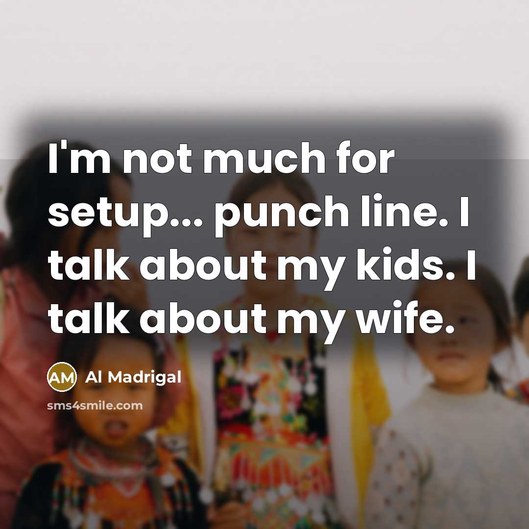 “I'm not much for setup... punch line. I talk about…” quote by Al Madrigal