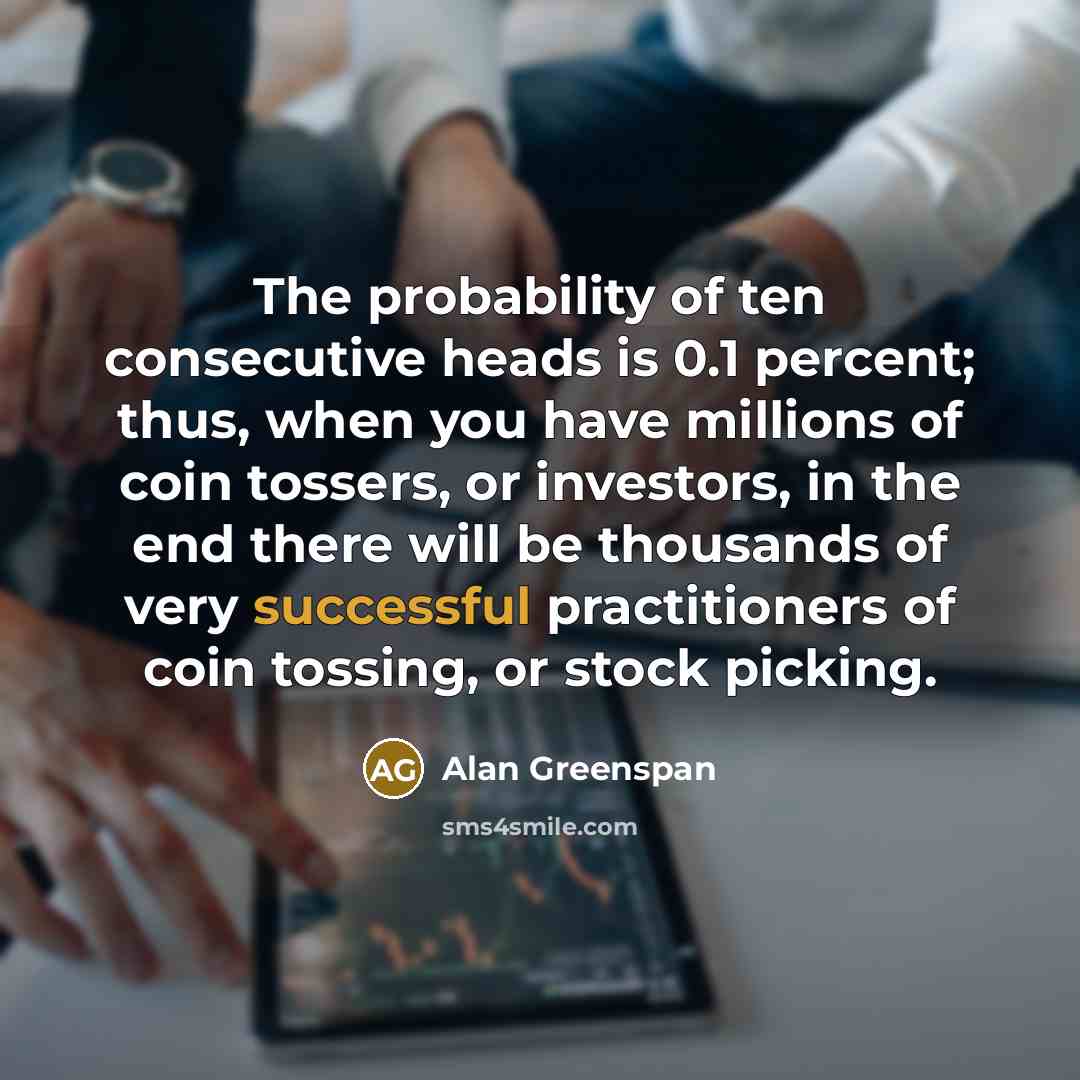 “The probability of ten consecutive heads is 0.1 percent; thus,…” quote by Alan Greenspan