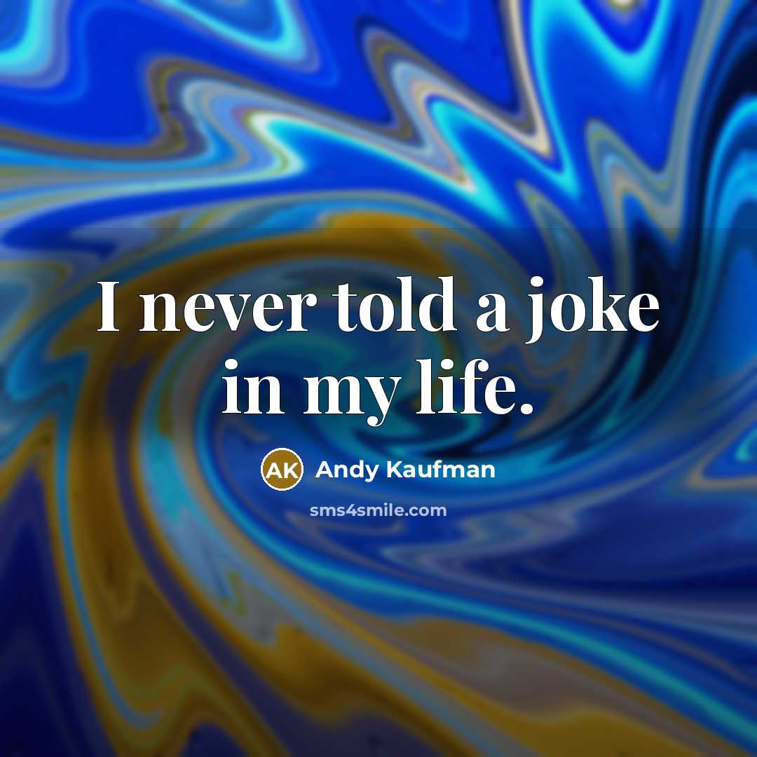 “I never told a joke in my life.” quote by Andy Kaufman
